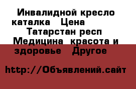 Инвалидной кресло каталка › Цена ­ 6 000 - Татарстан респ. Медицина, красота и здоровье » Другое   